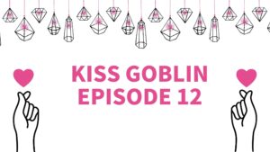 kiss goblin kdrama romance writing